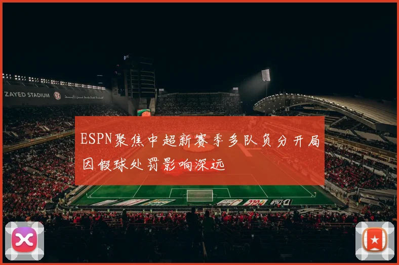 ESPN聚焦中超新赛季多队负分开局因假球处罚影响深远